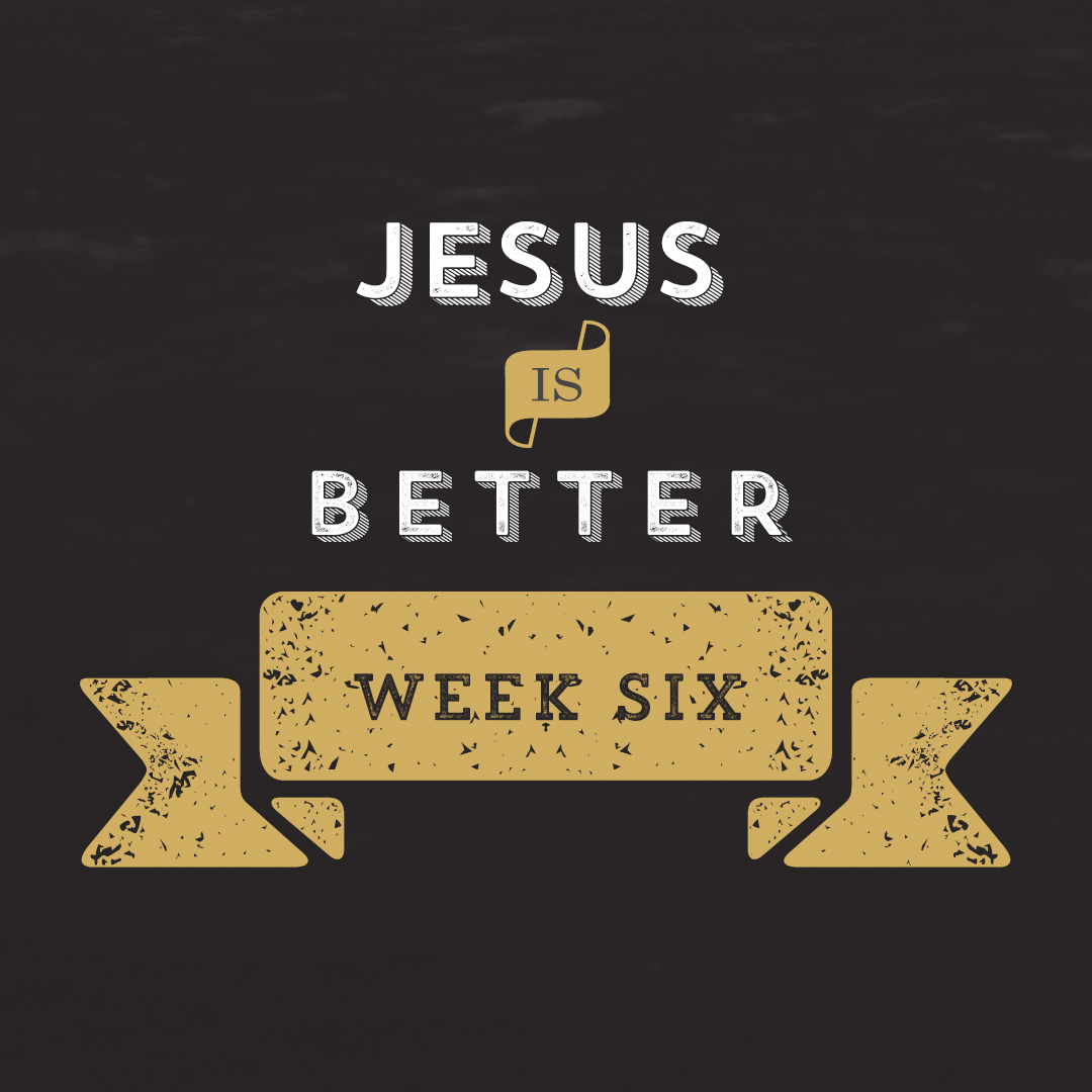 Jesus is Better // Hebrews – Week 6